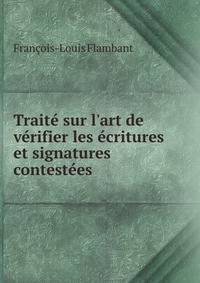 Trait? sur l'art de v?rifier les ?critures et signatures contest?es