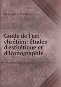 Guide de l'art chr?tien: ?tudes d'esth?tique et d'iconographie
