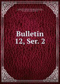 Bulletin. 12, Ser. 2
