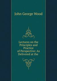 Lectures on the Principles and Practice of Perspective: As Delivered at the .