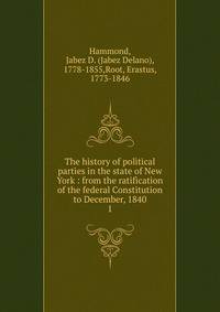 The history of political parties in the state of New York : from the ratification of the federal Constitution to December, 1840. 1