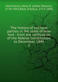 The history of political parties in the state of New York : from the ratification of the federal Constitution to December, 1840. 2