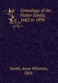 Genealogy of the Fisher family, 1682 to 1896