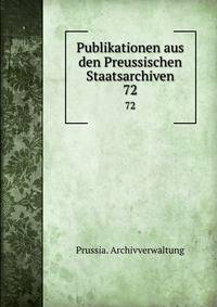 Publikationen aus den Preussischen Staatsarchiven. 72