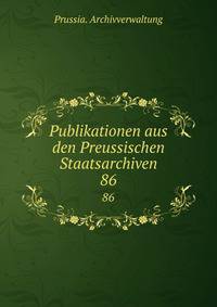 Publikationen aus den Preussischen Staatsarchiven. 86