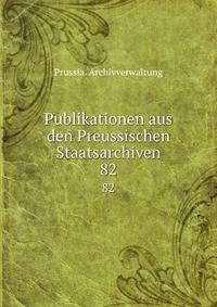 Publikationen aus den Preussischen Staatsarchiven. 82