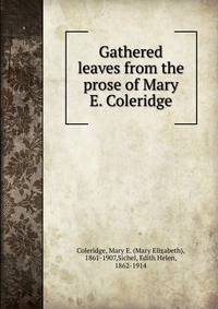 Gathered leaves from the prose of Mary E. Coleridge