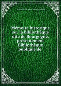 M?moire historique sur la biblioth?que dite de Bourgogne, pr?sentement Biblioth?que publique de .