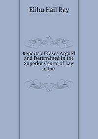 Reports of Cases Argued and Determined in the Superior Courts of Law in the .. 1