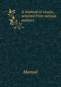 A manual of essays, selected from various authors