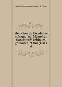 M?moires de l'Acad?mie celtique: ou, M?moires d'antiquit?s celtiques, gauloises, et fran?aises
