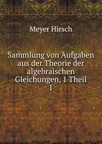 Sammlung von Aufgaben aus der Theorie der algebraischen Gleichungen, 1 Theil. 1