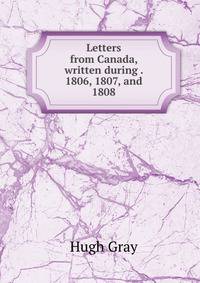 Letters from Canada, written during . 1806, 1807, and 1808