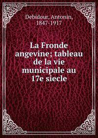 La Fronde angevine; tableau de la vie municipale au 17e siecle