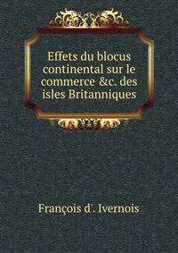 Effets du blocus continental sur le commerce &amp;c. des isles Britanniques