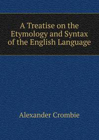 A Treatise on the Etymology and Syntax of the English Language