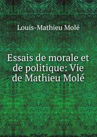 Essais de morale et de politique: Vie de Mathieu Mol?