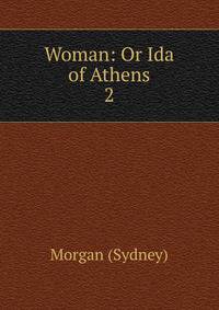 Woman: Or Ida of Athens. 2