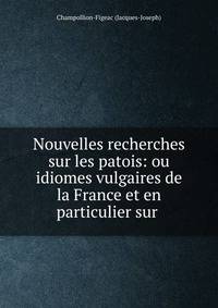 Nouvelles recherches sur les patois: ou idiomes vulgaires de la France et en particulier sur .