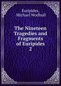 The Nineteen Tragedies and Fragments of Euripides. 2