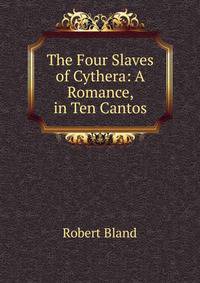 The Four Slaves of Cythera: A Romance, in Ten Cantos