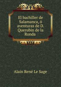 El bachiller de Salamanca, ? aventuras de D. Querubin de la Ronda .