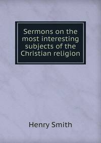 Sermons on the most interesting subjects of the Christian religion