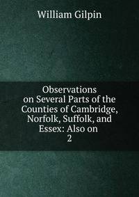 Observations on Several Parts of the Counties of Cambridge, Norfolk, Suffolk, and Essex: Also on .. 2