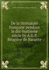 De la litterature francaise pendant le dix-huitieme siecle by A.G.P. Brugiere de Barante.