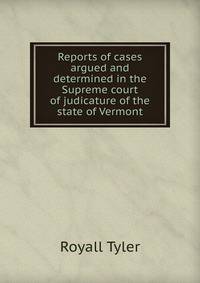 Reports of cases argued and determined in the Supreme court of judicature of the state of Vermont