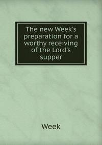 The new Week's preparation for a worthy receiving of the Lord's supper