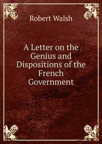 A Letter on the Genius and Dispositions of the French Government