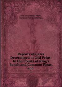 Reports of Cases Determined at Nisi Prius: In the Courts of King's Bench and Common Pleas, and .