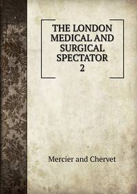 THE LONDON MEDICAL AND SURGICAL SPECTATOR. 2