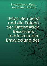 Ueber den Geist und die Folgen der Reformation: Besonders in Hinsicht der Entwicklung des .