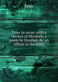 Tales in verse: with a version of Morduth, a poem by Douthal. By an officer in the army