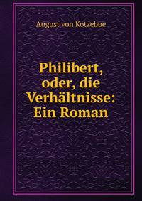 Philibert, oder, die Verh?ltnisse: Ein Roman