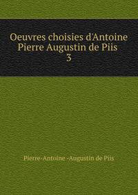 Oeuvres choisies d'Antoine Pierre Augustin de Piis .