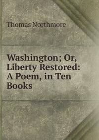 Washington; Or, Liberty Restored: A Poem, in Ten Books