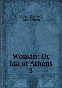 Woman: Or Ida of Athens. 3