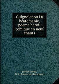 Guignolet ou La beatomanie, poeme heroi-comique en neuf chants
