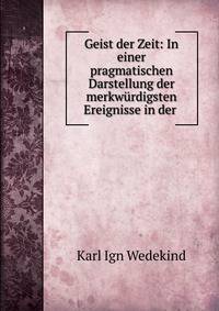 Geist der Zeit: In einer pragmatischen Darstellung der merkw?rdigsten Ereignisse in der .