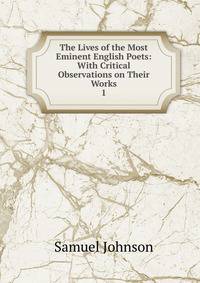 The Lives of the Most Eminent English Poets: With Critical Observations on Their Works. 1