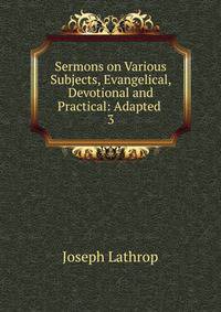 Sermons on Various Subjects, Evangelical, Devotional and Practical: Adapted .. 3