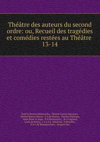 Th??tre des auteurs du second ordre: ou, Recueil des trag?dies et com?dies rest?es au Th??tre .