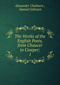 The Works of the English Poets, from Chaucer to Cowper;. 1
