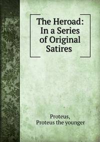 The Heroad: In a Series of Original Satires .