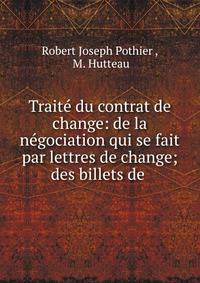 Trait? du contrat de change: de la n?gociation qui se fait par lettres de change; des billets de .