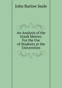 An Analysis of the Greek Metres: For the Use of Students at the Universities