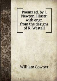 Poems ed. by J. Newton. Illustr. with engr. from the designs of R. Westall